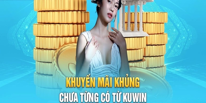 Bùng nổ khuyến mãi khi đăng ký Kuwin hợp lệ