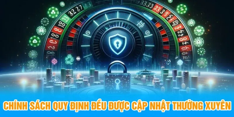 Chính sách quy định đều được cập nhật thường xuyên