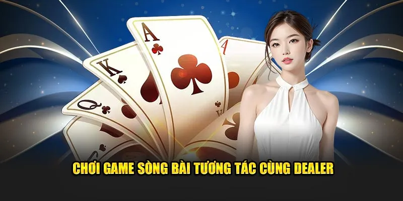 Chơi game sòng bài tương tác cùng dealer