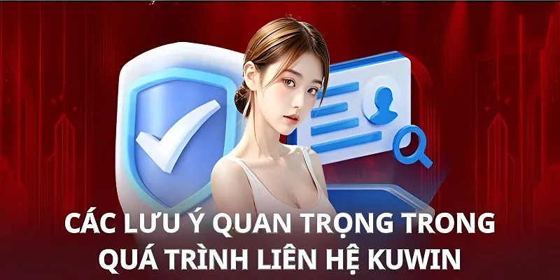 Ghi nhớ những lưu ý quan trọng để liên hệ kuwin được suôn sẻ