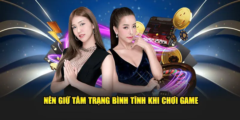 Nên giữ tâm trạng bình tĩnh cách chơi có trách nhiệm