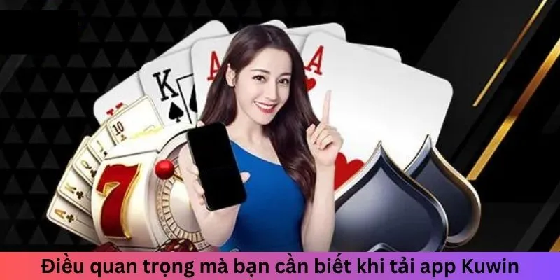 Điều quan trọng mà bạn cần biết khi tải app Kuwin