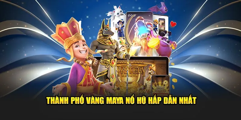 Thành Phố Vàng Maya nổ hũ hấp dẫn nhất